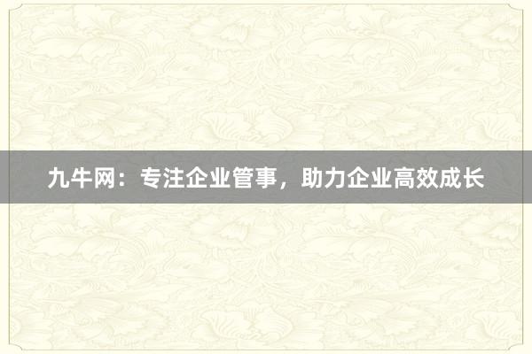 九牛网：专注企业管事，助力企业高效成长