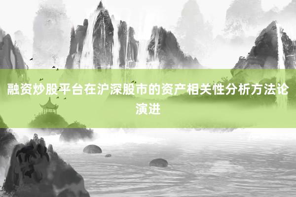 融资炒股平台在沪深股市的资产相关性分析方法论演进